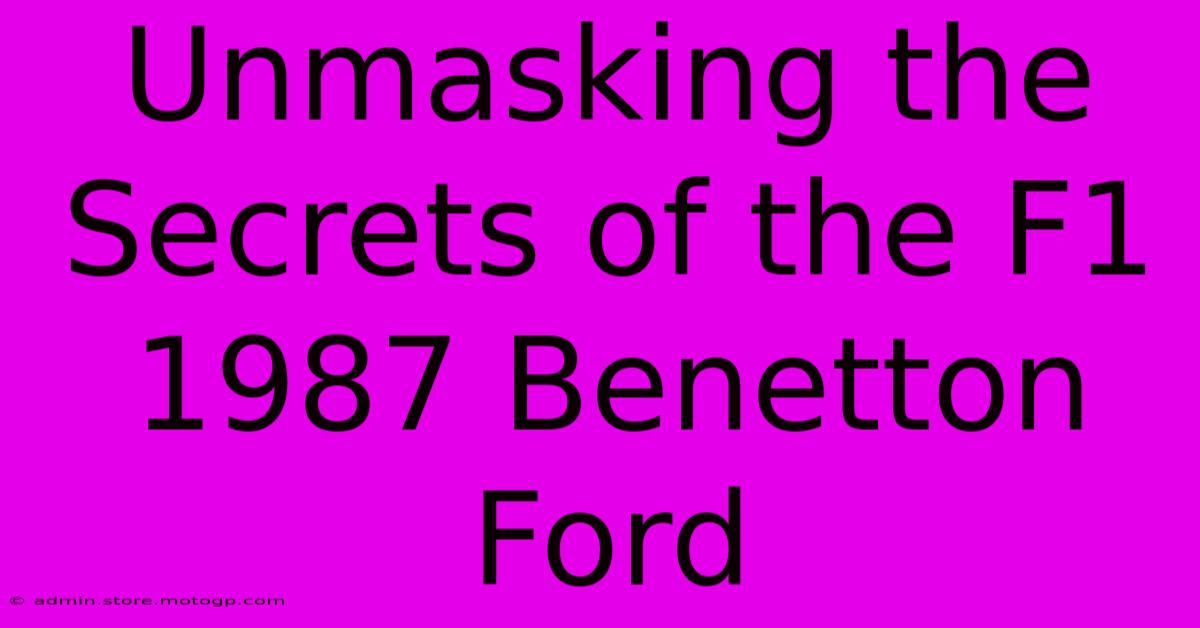 Unmasking The Secrets Of The F1 1987 Benetton Ford