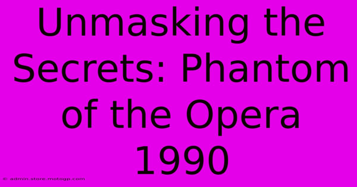 Unmasking The Secrets: Phantom Of The Opera 1990