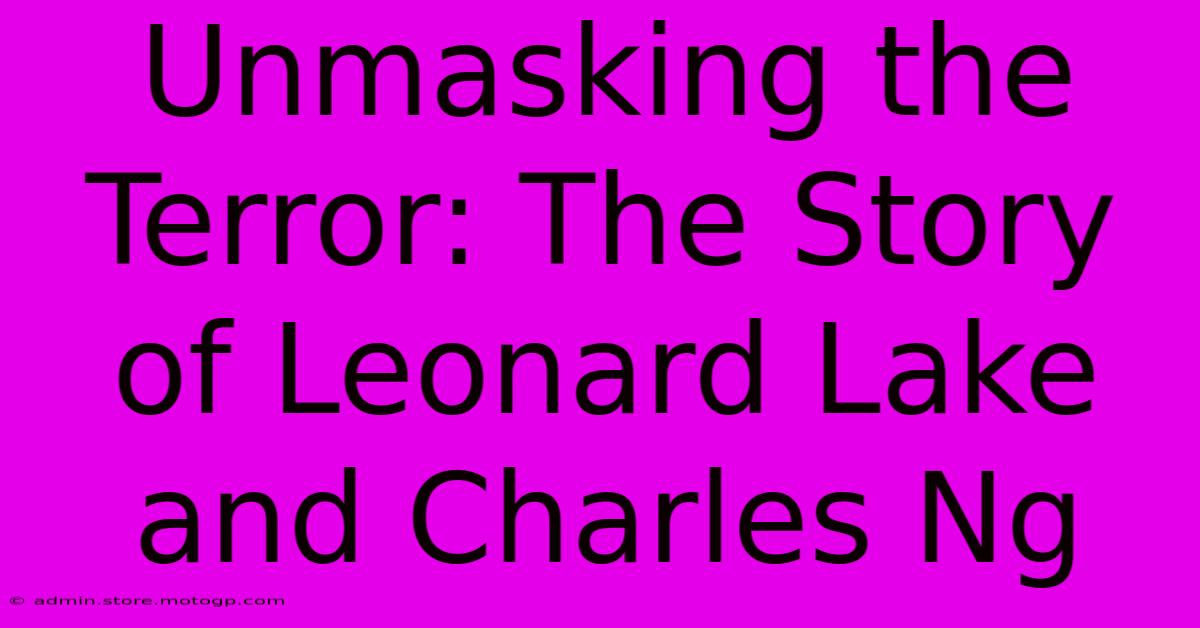 Unmasking The Terror: The Story Of Leonard Lake And Charles Ng