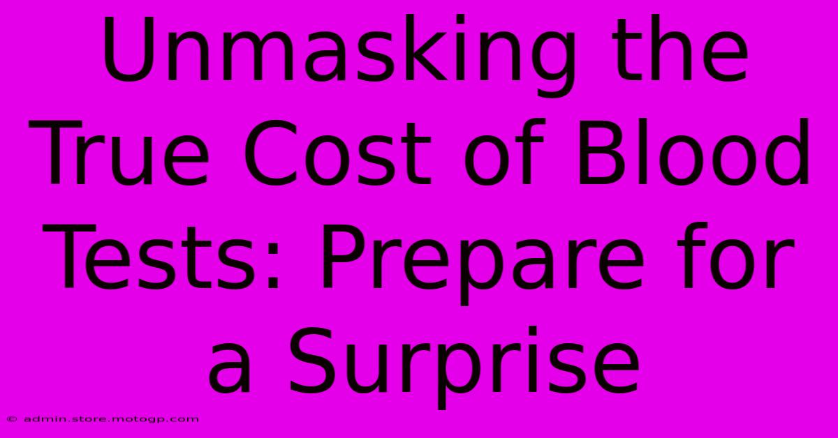 Unmasking The True Cost Of Blood Tests: Prepare For A Surprise