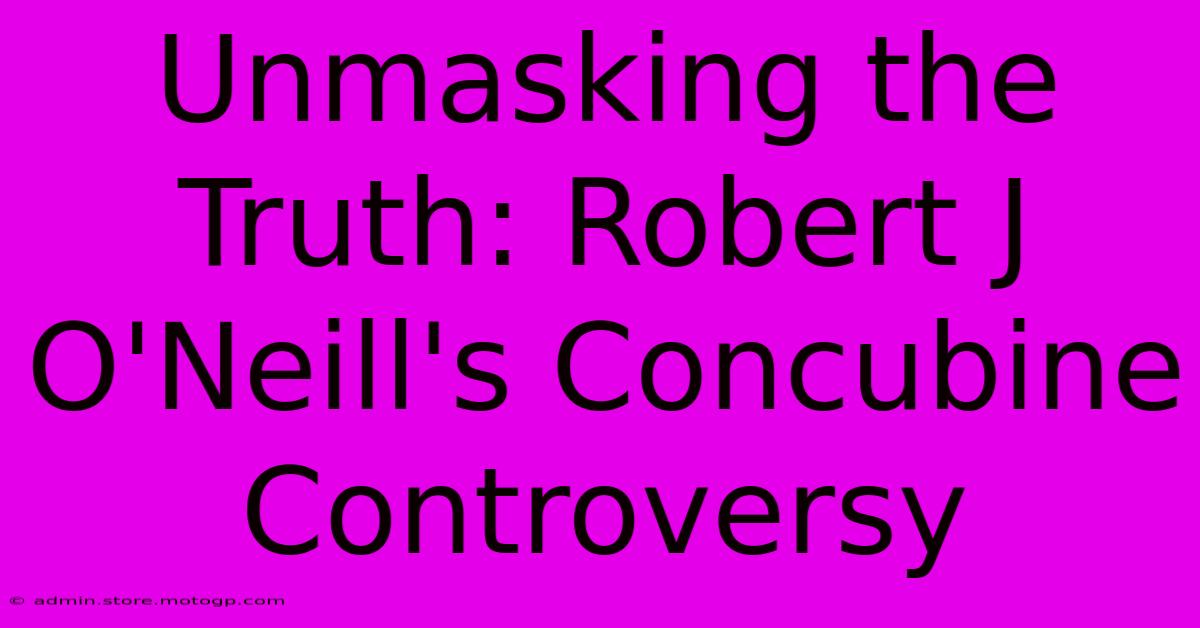 Unmasking The Truth: Robert J O'Neill's Concubine Controversy