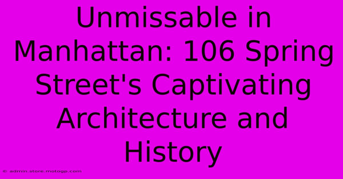 Unmissable In Manhattan: 106 Spring Street's Captivating Architecture And History