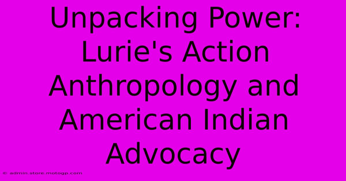 Unpacking Power: Lurie's Action Anthropology And American Indian Advocacy