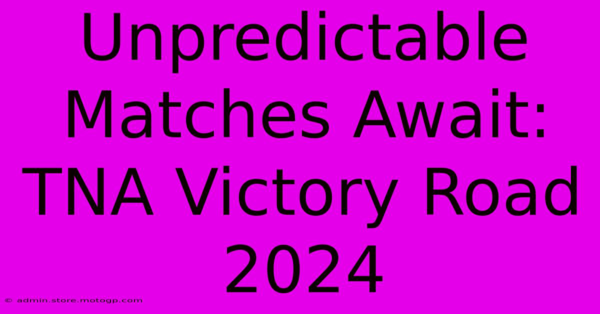 Unpredictable Matches Await: TNA Victory Road 2024