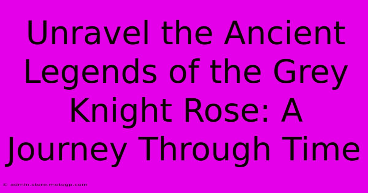 Unravel The Ancient Legends Of The Grey Knight Rose: A Journey Through Time