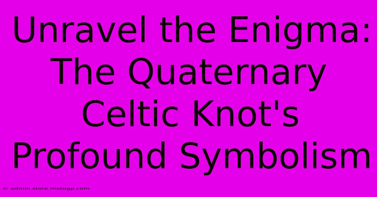 Unravel The Enigma: The Quaternary Celtic Knot's Profound Symbolism