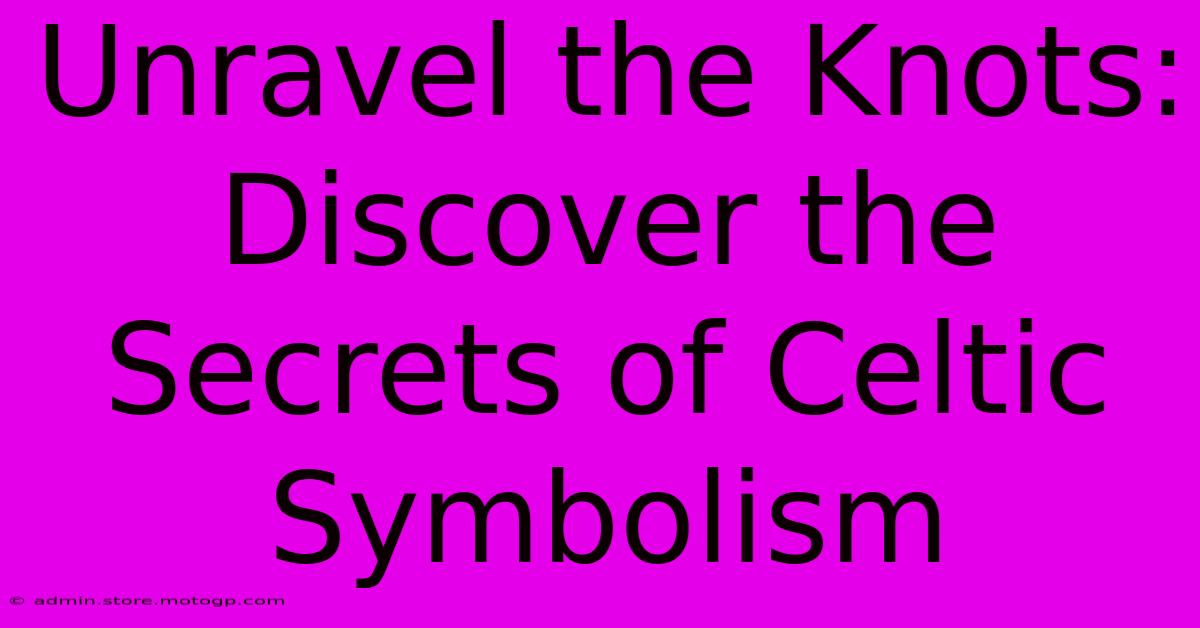 Unravel The Knots: Discover The Secrets Of Celtic Symbolism