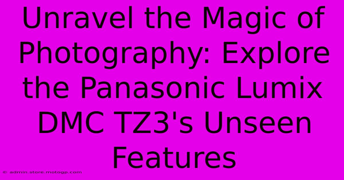 Unravel The Magic Of Photography: Explore The Panasonic Lumix DMC TZ3's Unseen Features