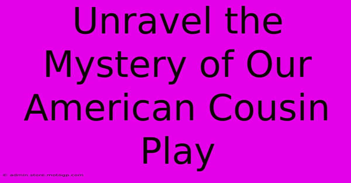 Unravel The Mystery Of Our American Cousin Play