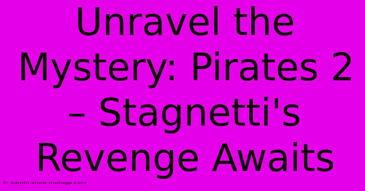 Unravel The Mystery: Pirates 2 – Stagnetti's Revenge Awaits