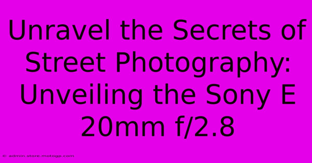 Unravel The Secrets Of Street Photography: Unveiling The Sony E 20mm F/2.8