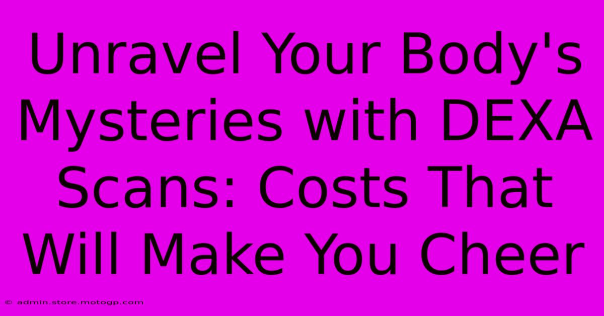 Unravel Your Body's Mysteries With DEXA Scans: Costs That Will Make You Cheer