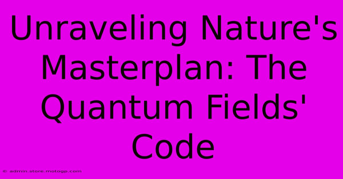 Unraveling Nature's Masterplan: The Quantum Fields' Code