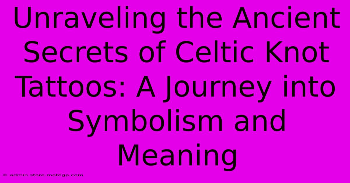 Unraveling The Ancient Secrets Of Celtic Knot Tattoos: A Journey Into Symbolism And Meaning