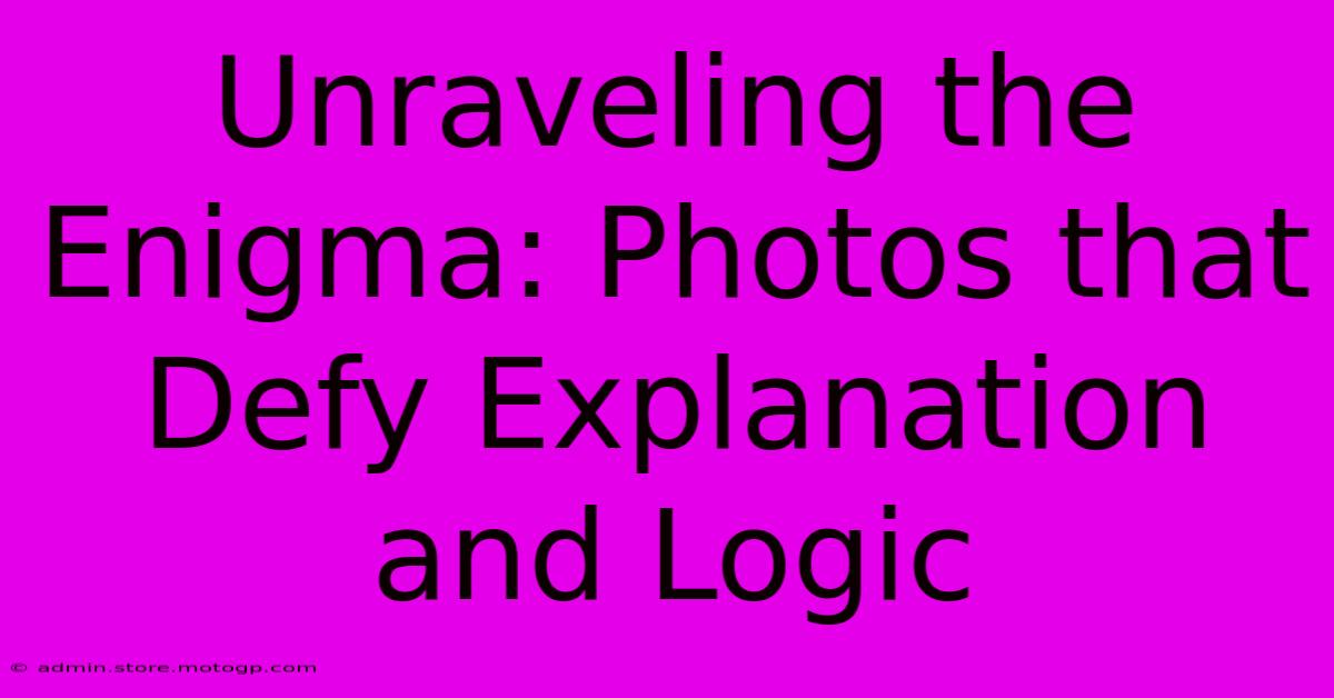 Unraveling The Enigma: Photos That Defy Explanation And Logic