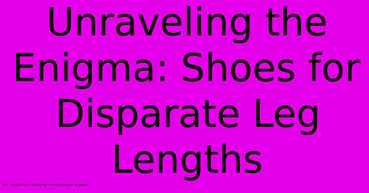 Unraveling The Enigma: Shoes For Disparate Leg Lengths