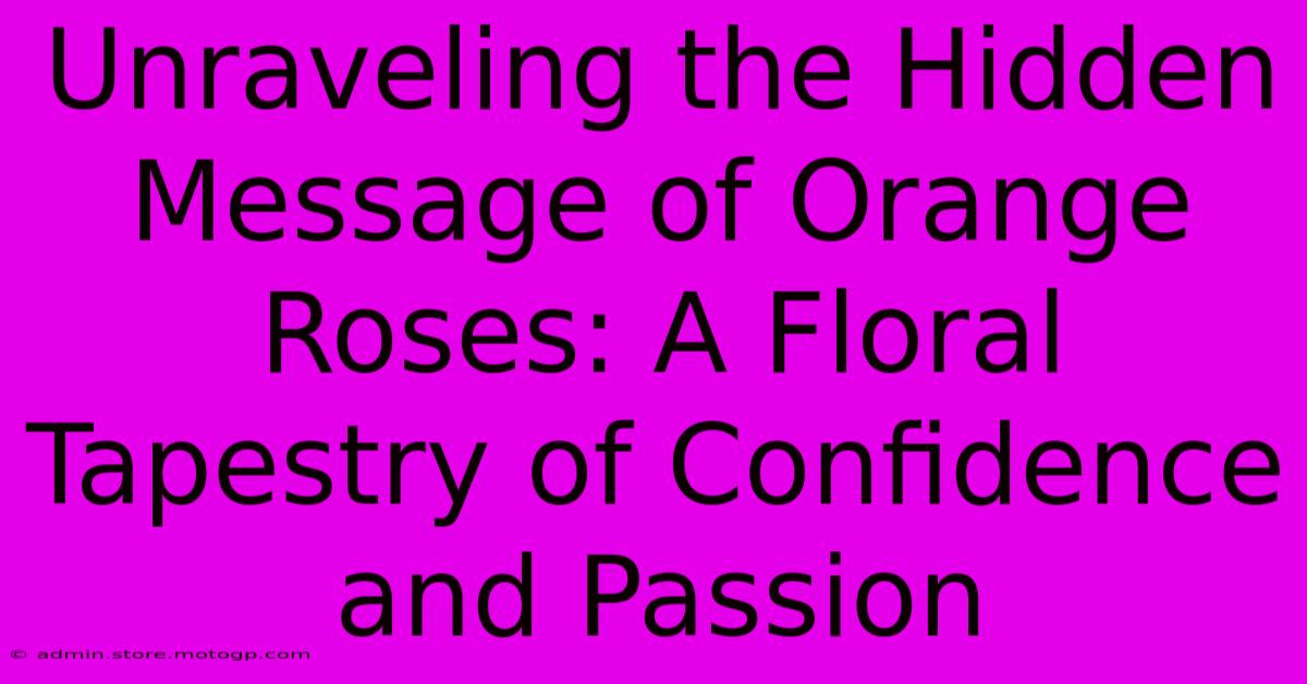 Unraveling The Hidden Message Of Orange Roses: A Floral Tapestry Of Confidence And Passion