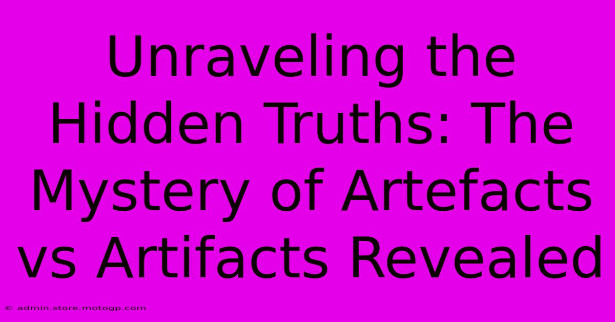 Unraveling The Hidden Truths: The Mystery Of Artefacts Vs Artifacts Revealed