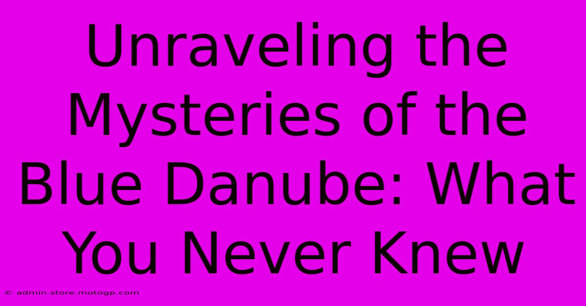 Unraveling The Mysteries Of The Blue Danube: What You Never Knew