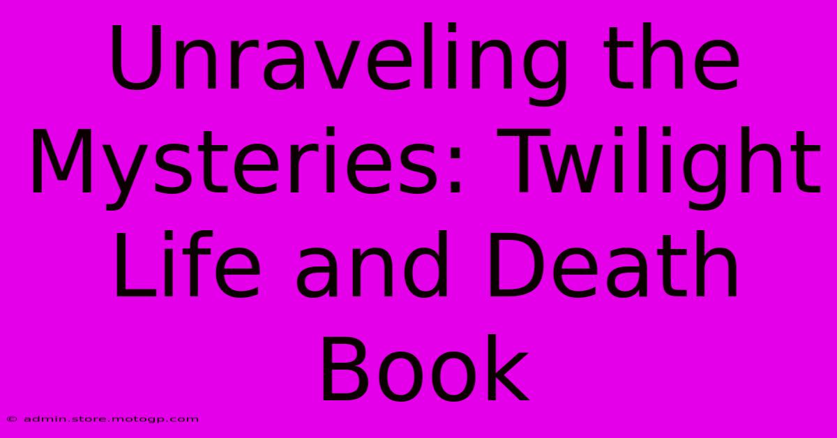 Unraveling The Mysteries: Twilight Life And Death Book