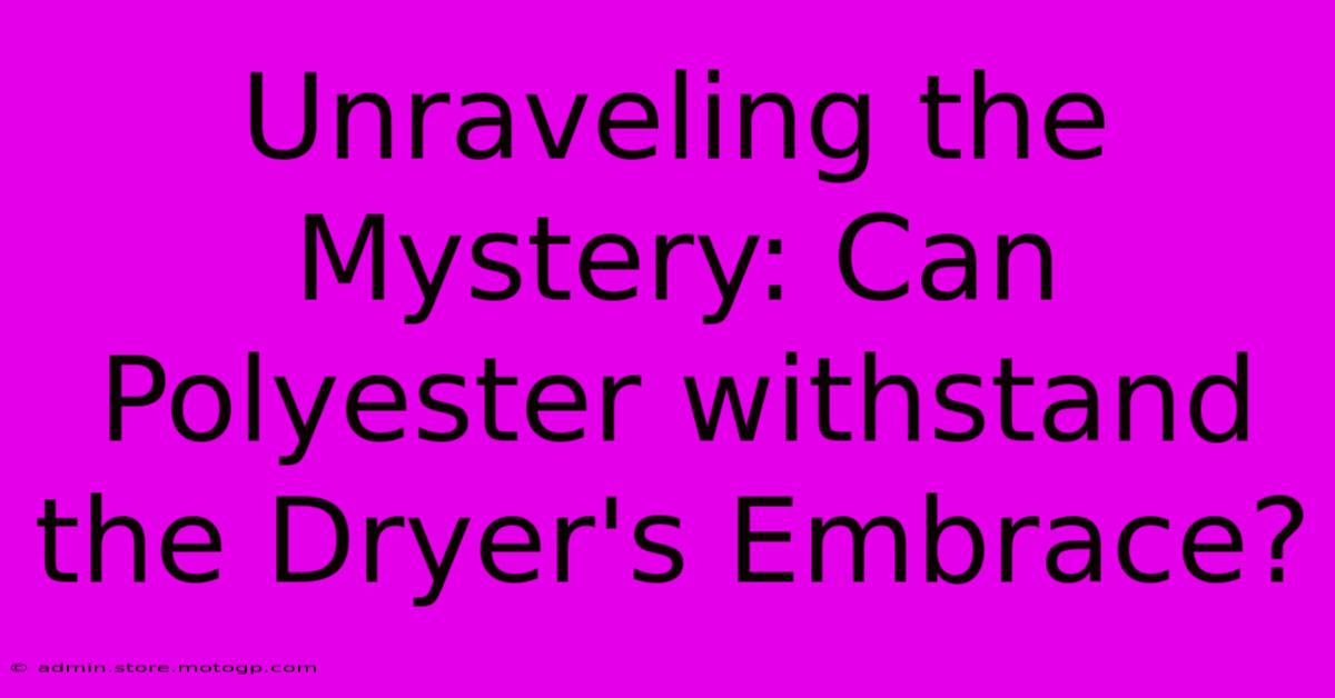 Unraveling The Mystery: Can Polyester Withstand The Dryer's Embrace?