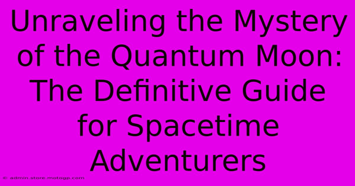 Unraveling The Mystery Of The Quantum Moon: The Definitive Guide For Spacetime Adventurers