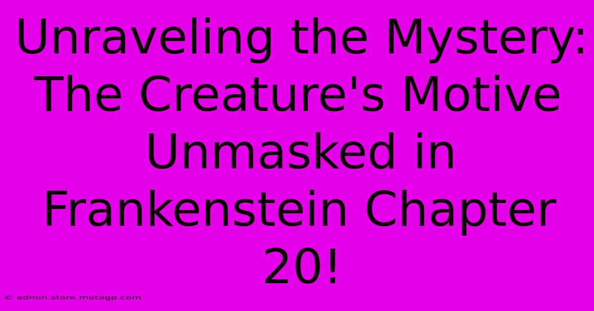 Unraveling The Mystery: The Creature's Motive Unmasked In Frankenstein Chapter 20!