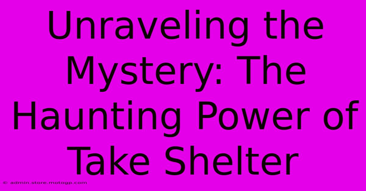 Unraveling The Mystery: The Haunting Power Of Take Shelter