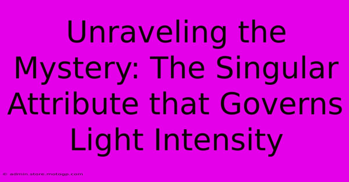 Unraveling The Mystery: The Singular Attribute That Governs Light Intensity