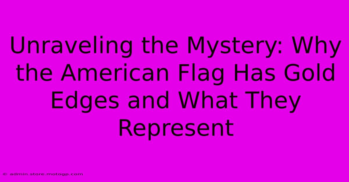 Unraveling The Mystery: Why The American Flag Has Gold Edges And What They Represent