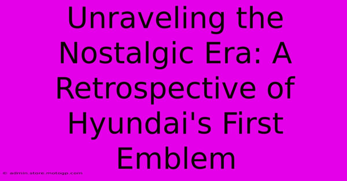 Unraveling The Nostalgic Era: A Retrospective Of Hyundai's First Emblem