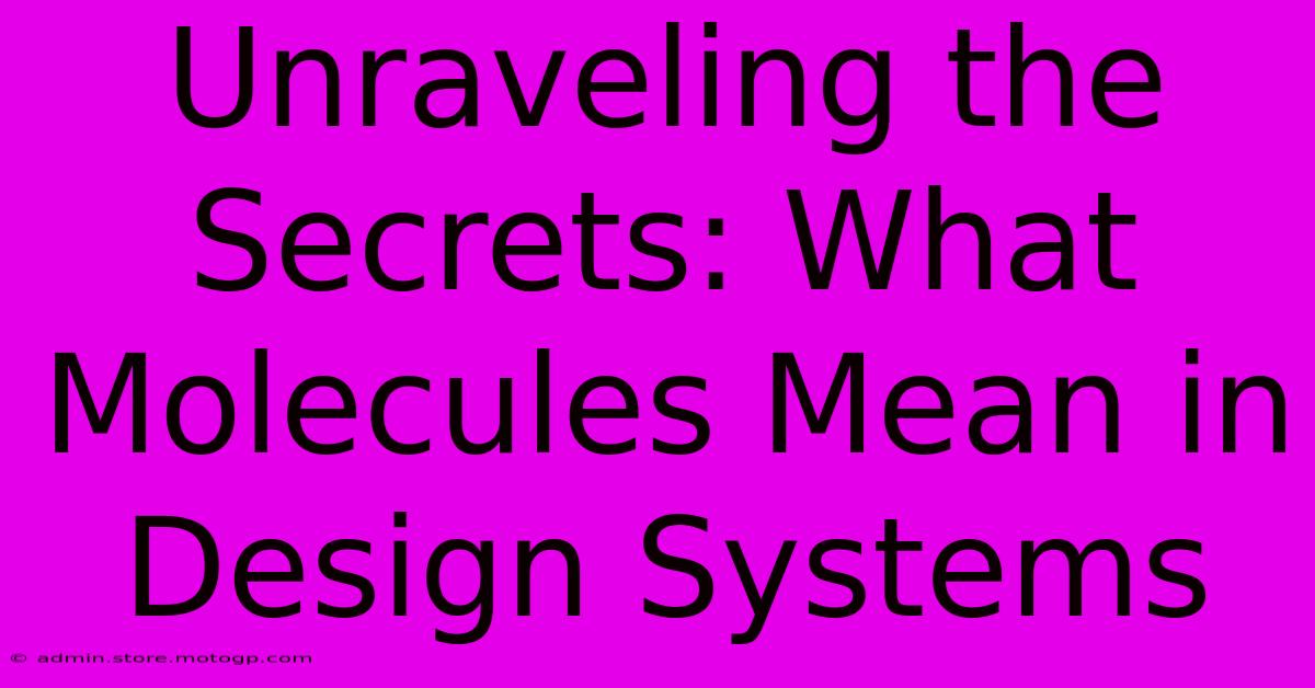 Unraveling The Secrets: What Molecules Mean In Design Systems