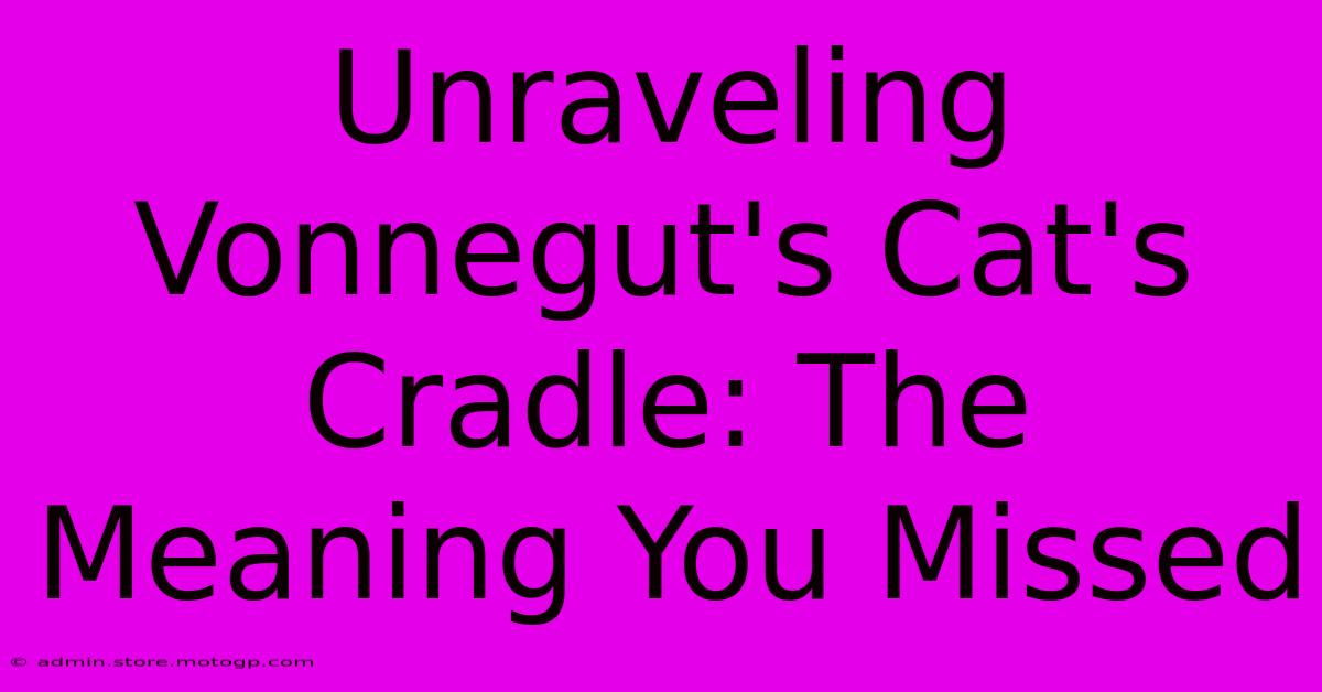 Unraveling Vonnegut's Cat's Cradle: The Meaning You Missed