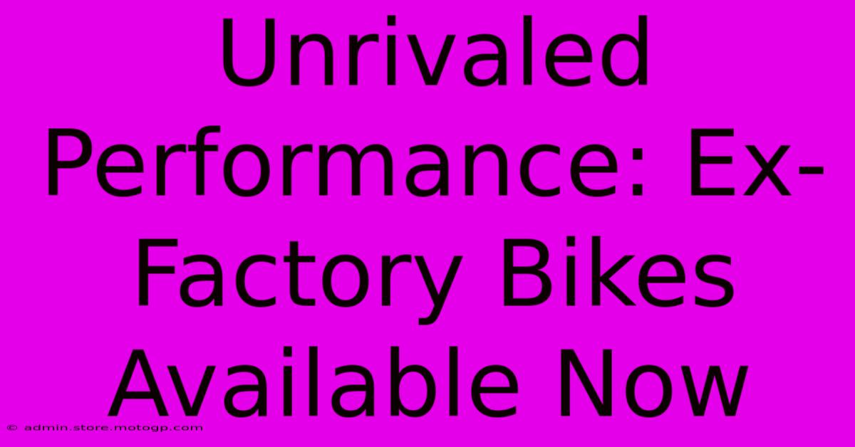 Unrivaled Performance: Ex-Factory Bikes Available Now