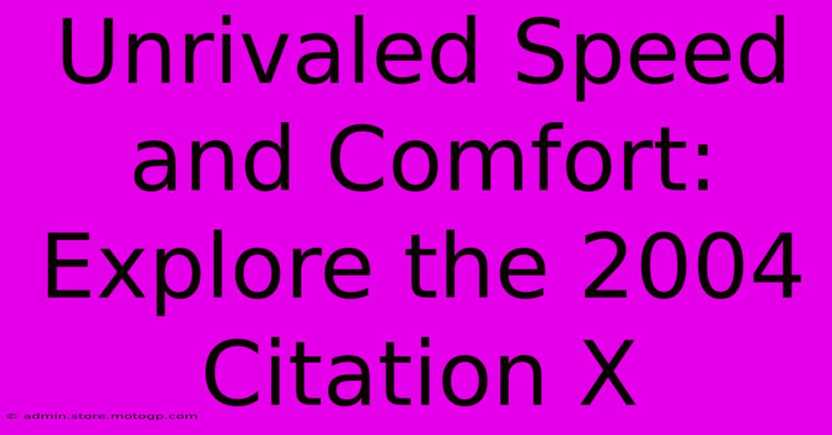 Unrivaled Speed And Comfort: Explore The 2004 Citation X