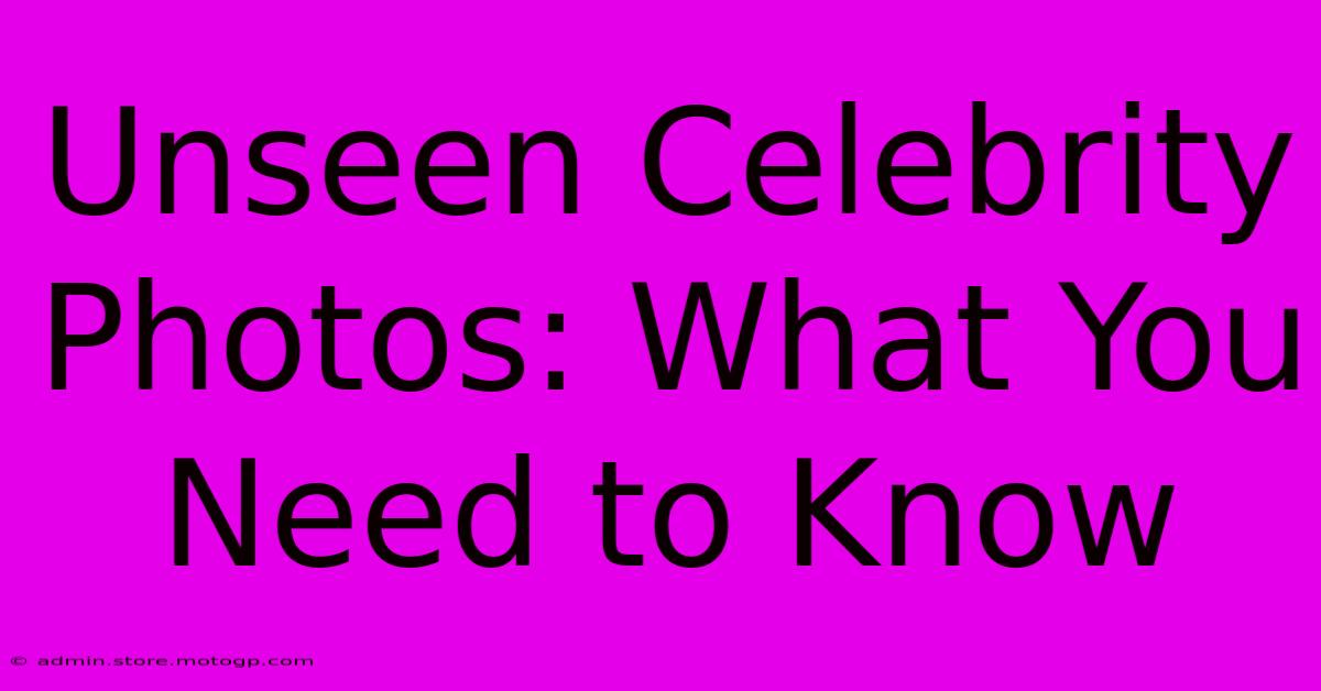 Unseen Celebrity Photos: What You Need To Know