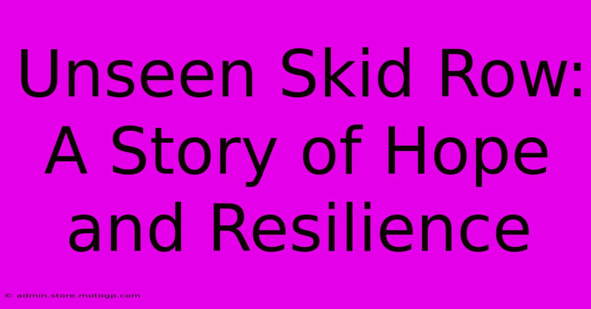 Unseen Skid Row: A Story Of Hope And Resilience