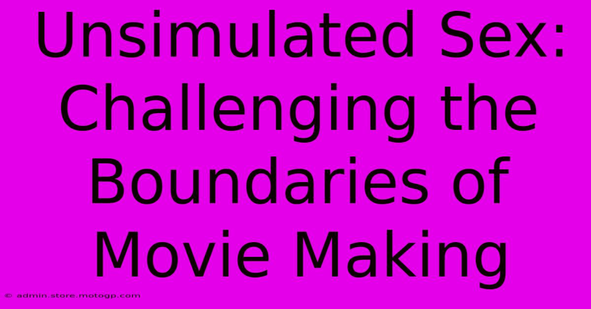 Unsimulated Sex: Challenging The Boundaries Of Movie Making