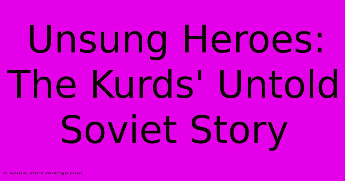 Unsung Heroes: The Kurds' Untold Soviet Story