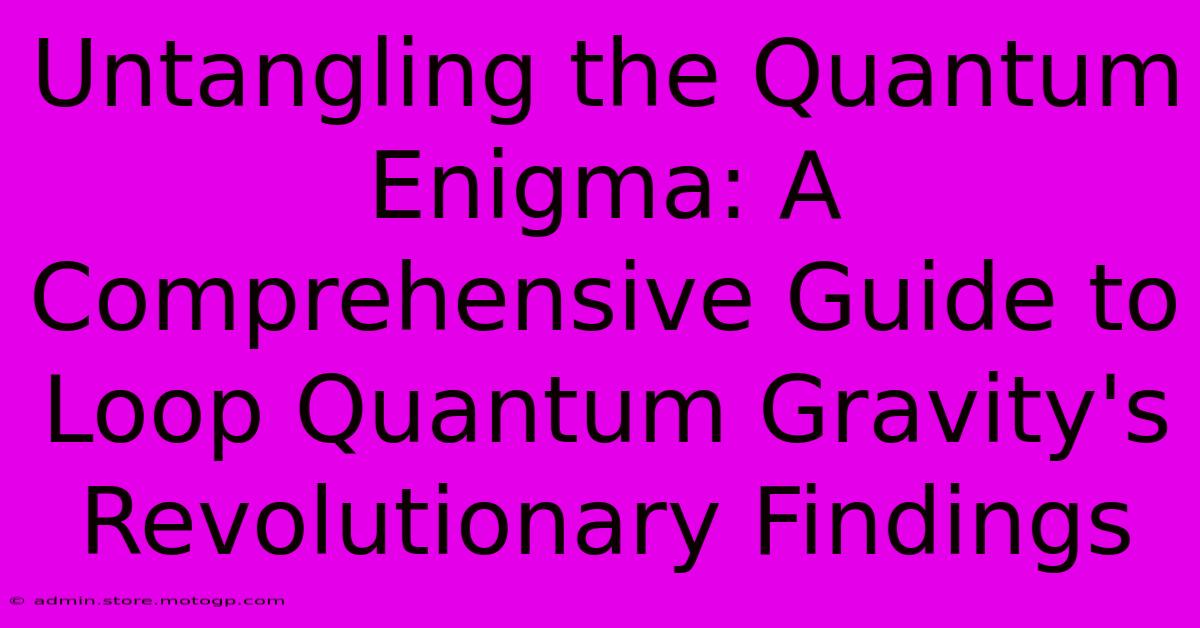 Untangling The Quantum Enigma: A Comprehensive Guide To Loop Quantum Gravity's Revolutionary Findings