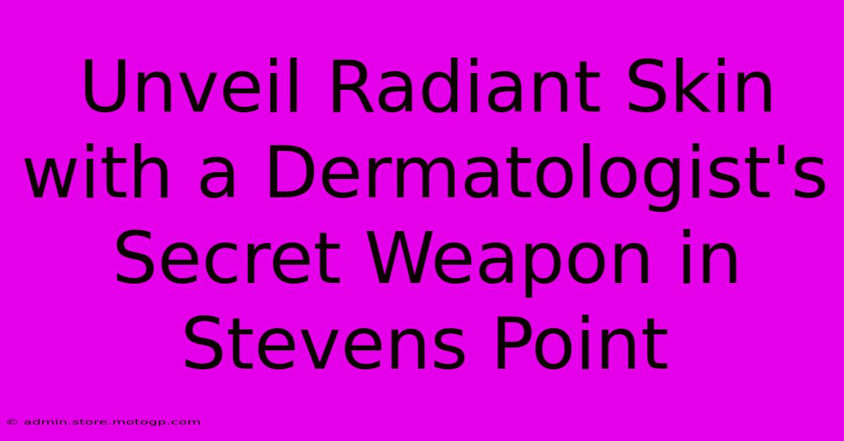 Unveil Radiant Skin With A Dermatologist's Secret Weapon In Stevens Point