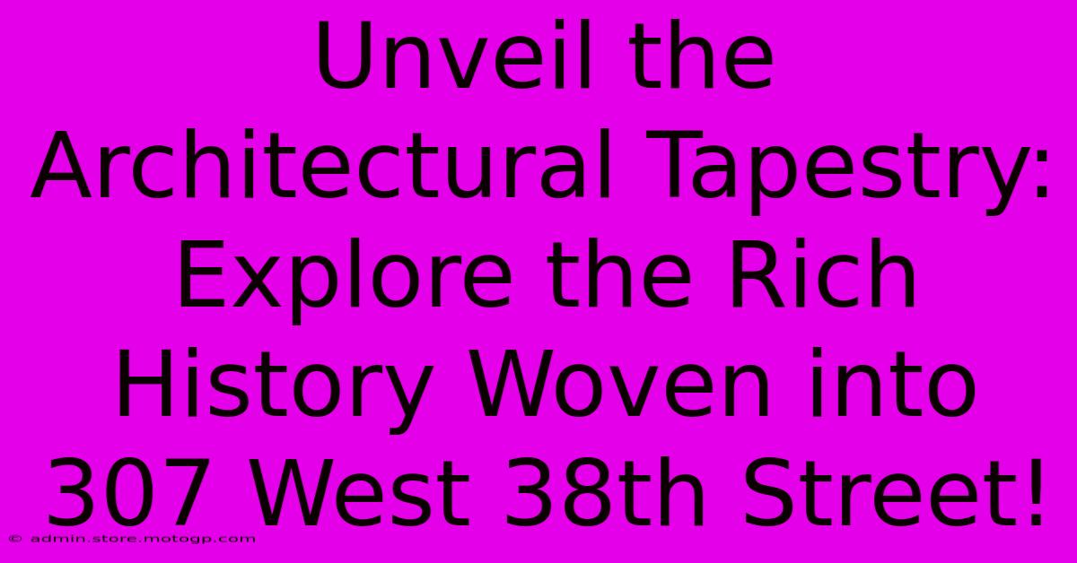 Unveil The Architectural Tapestry: Explore The Rich History Woven Into 307 West 38th Street!