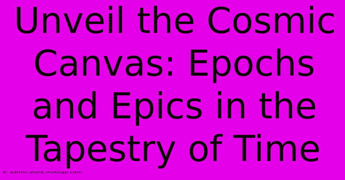 Unveil The Cosmic Canvas: Epochs And Epics In The Tapestry Of Time