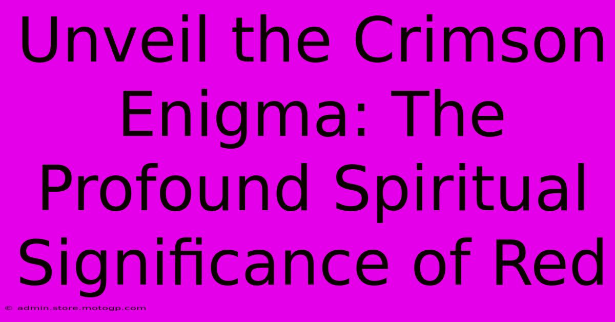 Unveil The Crimson Enigma: The Profound Spiritual Significance Of Red