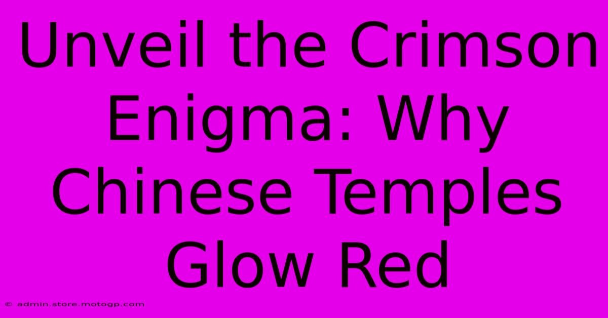 Unveil The Crimson Enigma: Why Chinese Temples Glow Red