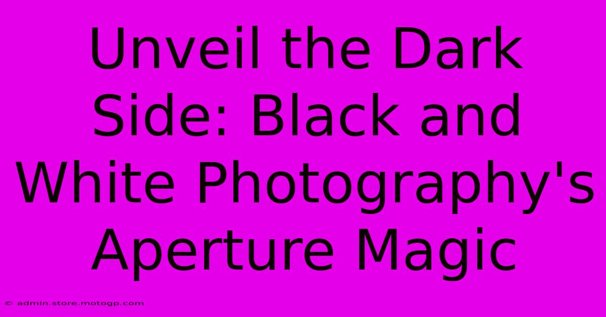 Unveil The Dark Side: Black And White Photography's Aperture Magic