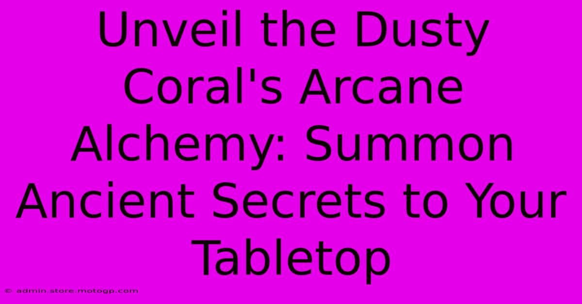 Unveil The Dusty Coral's Arcane Alchemy: Summon Ancient Secrets To Your Tabletop