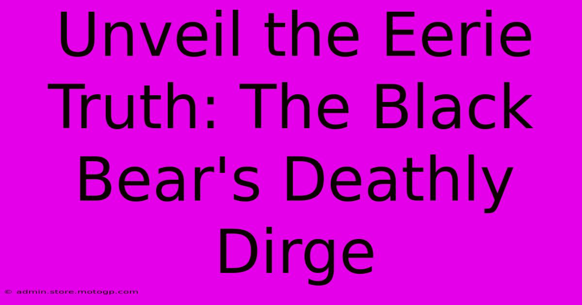 Unveil The Eerie Truth: The Black Bear's Deathly Dirge