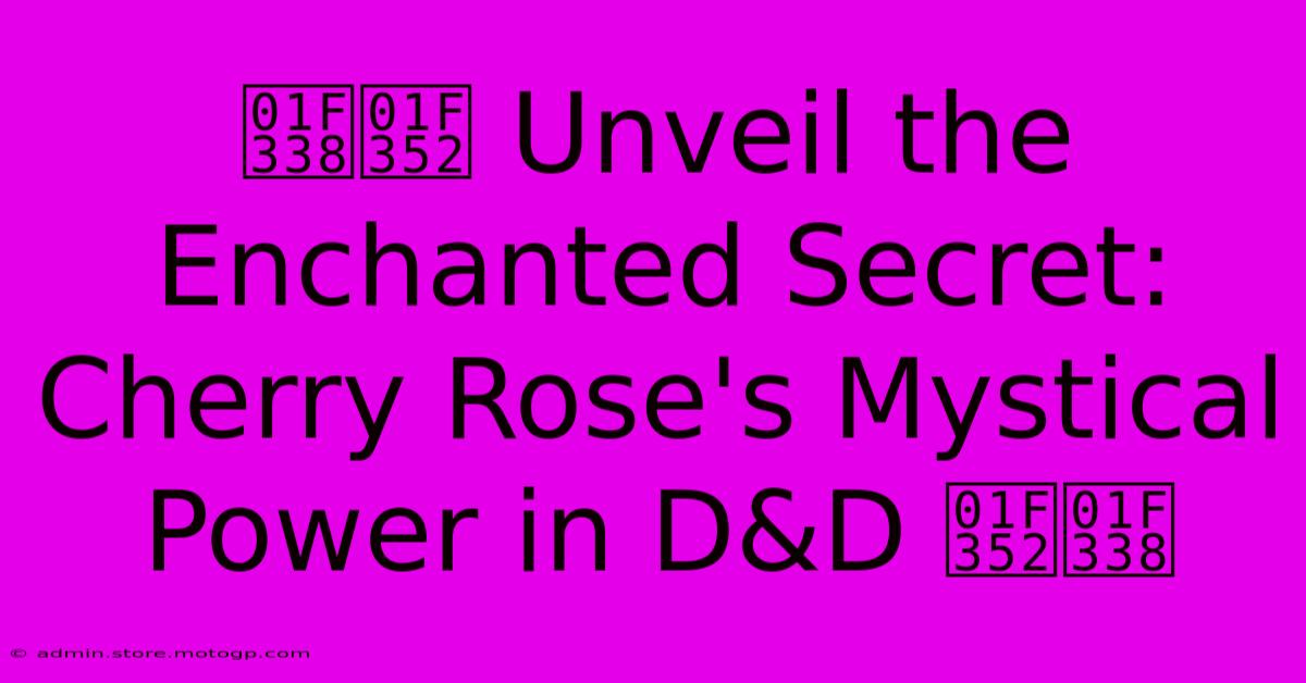 🌸🍒 Unveil The Enchanted Secret: Cherry Rose's Mystical Power In D&D 🍒🌸