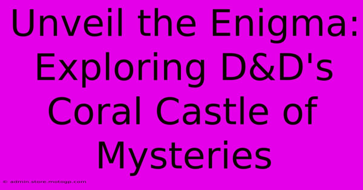 Unveil The Enigma: Exploring D&D's Coral Castle Of Mysteries